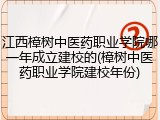 江西樟树中医药职业学院哪一年成立建校的(樟树中医药职业学院建校年份)