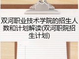 双河职业技术学院的招生人数和计划解读(双河职院招生计划)