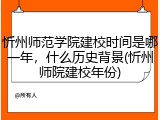 忻州师范学院建校时间是哪一年，什么历史背景(忻州师院建校年份)