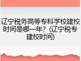 辽宁税务高等专科学校建校时间是哪一年？(辽宁税专建校时间)