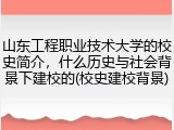 山东工程职业技术大学的校史简介，什么历史与社会背景下建校的(校史建校背景)