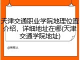 天津交通职业学院地理位置介绍，详细地址在哪(天津交通学院地址)