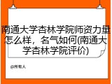 南通大学杏林学院师资力量怎么样，名气如何(南通大学杏林学院评价)