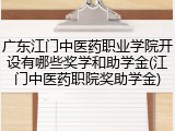 广东江门中医药职业学院开设有哪些奖学和助学金(江门中医药职院奖助学金)