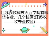 江苏农牧科技职业学院有哪些专业，几个校区(江苏农牧专业校区)