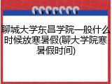聊城大学东昌学院一般什么时候放寒暑假(聊大学院寒暑假时间)
