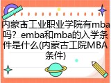 内蒙古工业职业学院有mba吗？emba和mba的入学条件是什么(内蒙古工院MBA条件)
