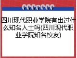 四川现代职业学院有出过什么知名人士吗(四川现代职业学院知名校友)