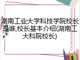 湖南工业大学科技学院校长是谁,校长基本介绍(湖南工大科院校长)