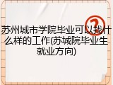 苏州城市学院毕业可以找什么样的工作(苏城院毕业生就业方向)