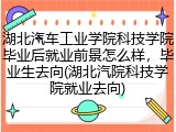 湖北汽车工业学院科技学院毕业后就业前景怎么样，毕业生去向(湖北汽院科技学院就业去向)