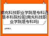 南充科技职业学院是专科还是本科院校呢(南充科技职业学院是专科吗)
