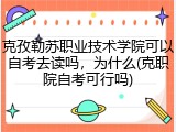 克孜勒苏职业技术学院可以自考去读吗，为什么(克职院自考可行吗)