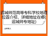运城师范高等专科学校地理位置介绍，详细地址在哪(运城师专地址)