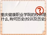 重庆健康职业学院的校训是什么,有何历史(校训及历史)