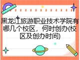 黑龙江旅游职业技术学院有哪几个校区，何时创办(校区及创办时间)