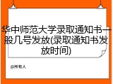 华中师范大学录取通知书一般几号发放(录取通知书发放时间)
