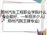 郑州汽车工程职业学院什么专业最好，一年招多少人(郑州汽院王牌专业)