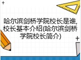 哈尔滨剑桥学院校长是谁,校长基本介绍(哈尔滨剑桥学院校长简介)