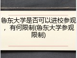 鲁东大学是否可以进校参观，有何限制(鲁东大学参观限制)