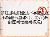 浙江邮电职业技术学院的图书馆藏书量如何，简介(浙邮图书馆藏书概况)