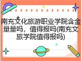 南充文化旅游职业学院含金量量吗，值得报吗(南充文旅学院值得报吗)
