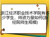 浙江经济职业技术学院有多少学生，师资力量如何(浙经院师生规模)