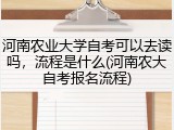 河南农业大学自考可以去读吗，流程是什么(河南农大自考报名流程)