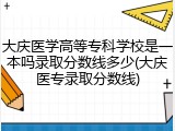 大庆医学高等专科学校是一本吗录取分数线多少(大庆医专录取分数线)