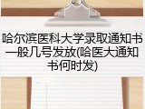 哈尔滨医科大学录取通知书一般几号发放(哈医大通知书何时发)
