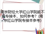 南京财经大学红山学院能不能专接本，如何参考？(南京红山学院专接本参考)