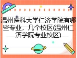 温州医科大学仁济学院有哪些专业，几个校区(温州仁济学院专业校区)