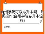 台州学院可以专升本吗，如何操作(台州学院专升本流程)