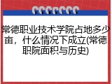 常德职业技术学院占地多少亩，什么情况下成立(常德职院面积与历史)