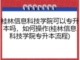桂林信息科技学院可以专升本吗，如何操作(桂林信息科技学院专升本流程)