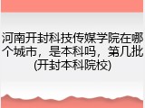 河南开封科技传媒学院在哪个城市，是本科吗，第几批(开封本科院校)
