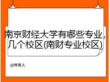 南京财经大学有哪些专业，几个校区(南财专业校区)