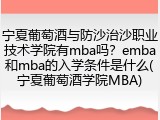 宁夏葡萄酒与防沙治沙职业技术学院有mba吗？emba和mba的入学条件是什么(宁夏葡萄酒学院MBA)