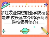 浙江农业商贸职业学院校长是谁,校长基本介绍(农商职院校领导简介)