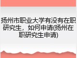 扬州市职业大学有没有在职研究生，如何申请(扬州在职研究生申请)