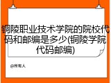 铜陵职业技术学院的院校代码和邮编是多少(铜陵学院代码邮编)