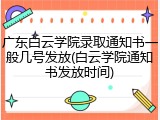 广东白云学院录取通知书一般几号发放(白云学院通知书发放时间)