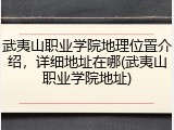武夷山职业学院地理位置介绍，详细地址在哪(武夷山职业学院地址)
