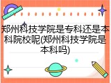 郑州科技学院是专科还是本科院校呢(郑州科技学院是本科吗)