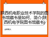 陕西机电职业技术学院的图书馆藏书量如何，简介(陕西机电学院图书馆藏书)