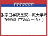 张家口学院是双一流大学吗?(张家口学院双一流？)