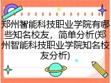 郑州智能科技职业学院有哪些知名校友，简单分析(郑州智能科技职业学院知名校友分析)