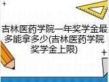 吉林医药学院一年奖学金最多能拿多少(吉林医药学院奖学金上限)