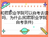 和君职业学院可以自考去读吗，为什么(和君职业学院自考条件)