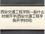 西安交通工程学院一般什么时候开学(西安交通工程学院开学时间)